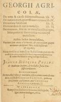 Georgii Agricolae:De ortu & causis subterraneorum, lib. V ; De natura eoru quae effluunt exterra, lib. IV ; De natura fossilium, lib X... Wittenbergae 1612. Zachariae Schureri 1114p. + index. Korabeli, sérült pergamen kötésben, utolsó kb 50 lapon kisebb, szöveget minimálisan érintő hiányokkal Tulajdonosi névbejegyzéssel: Szentgyörgyi Horváth Imre tulajdonos, 1796. November19. .