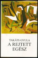 Takáts Gyula: A rejtett egész. Bp., 1984, Szépirodalmi Könyvkiadó. Kiadói félvászon-kötés, kiadói papír védőborítóban. A szerző, Takáts Gyula (1911-2008) Kossuth-díjas költő, író, műfordító, múzeumigazgató által DEDIKÁLT példány.