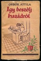 Orbók Attila: Így beszélj hazádról! Témák, adatok, feljegyzések és társalgási ötletek gyűjteménye, jó magyaroknak - a magyarokról. Bp., [1942], Singer és Wolfner, 128 p. Első kiadás. Kiadói illusztrált papírkötés, kissé sérült, javított borítóval.