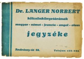 Dr. Langer Norbert kölcsönykönyvtárának magyar német - francia - angol - olasz jegyzéke. Bp., én., Urbányi, 179+1 p. Kiadói szakadozott papírkötésben, (címlaphiánnyal?), egy lapon javítással.