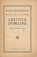 Kurze Beschreibung der Kön Ung. Staatlichen Gestütsdomaine Mezőhegyes. [Mezőhegyesi M. Kir. Állami M...