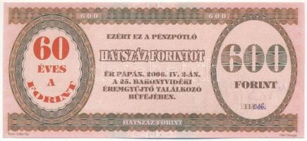 Pápa 2006. "MÉE Pápai csoport / 25. Bakonyvidéki Éremgyűjtő találkozó" 600Ft alkalmi pénz, hátoldalán "Magyar Éremgyűjtők Egyesülete Pápai csoportja 1970" felülbélyegzés, illetve a tervező aláírásával T:UNC