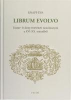 Knapp Éva: Librum Evolo. Eszme- és könyvtörténeti tanulmányok a XVI-XX. századból. A szerző, Knapp É...