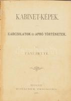 Fanchette: Kabinet-képek. Karczolatok és apró történetek. Bp., 1886, Robicsek Zsigmond (Neuwald Illés-ny.), 160 p. Átkötött félvászon-kötésben, kissé viseltes borítóval, helyenként foltos lapokkal.