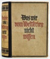 Was wir vom Weltkrieg nicht wissen. Hrsg. von Jost Walter und Friedrich Felger. Leipzig, 1938, H. Fickentscher Verlag. Zweite Auflage. Német nyelven. Fekete-fehér illusztrációkkal. Javított gerincű és kötése egészvászon-kötés, kopott borítóval, pótolt szennylapokkal.