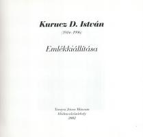 Kurucz D. István (1914-1996) emlékkiállítása. Szerk.: Kurucz István András. Hódmezővásárhely, 2002.,...