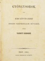 Eötvös József: Gyöngysorok. Báró Eötvös József összes szépirodalmi műveiből fűzte Vachott Sándorné. Pest., 1861., Heckenast Gusztáv,(Pozsony, Wigand K. F.-ny.),414 p. Átkötött aranyozott egészvászon-kötés, aranyozott lapélekkel, kopott, foltos borítóval, foltos lapokkal, hiányzó címképpel.