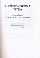 Szigeti István: A szent korona titka. Kecskemét, 1996., Házinyomda Kft. Harmadik kiadás. Kiadói papí...