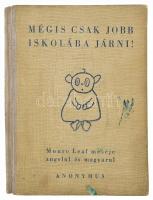 Leaf, Munro: Mégis csak jobb iskolába járni! - - meséje angolul és magyarul. A szerző rajzaival. Ford.: Gál György Sándor. Bp., 1945, Anonymus (Révai-ny.), 75 p. Oldalszámozáson belül egészoldalas, színes illusztrációkkal. Kiadói félvászon-kötés, a borítón néhány folttal, a kötéstáblák kissé hajlottak.