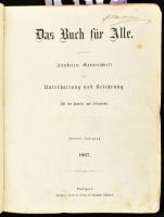 1867 Das Buch für Alle. Illustrierte Blätter zur Unterhaltung und Belehrung. Für die Familie und Jedermann. Zweier Jahgang 1867. Heft I-XII. Stuttgart, Hermann Schönlein, 4+360 p. Gazdag egészoldalas és szövegközti fametszetű képanyaggal illusztrált, közte ismert személyek portréival is, (pl. I. (Nagy) Károly császár, I. (jámbor) Lajos császár, II. (német) Lajos császár, III. (kövér) Károly császár, I. Konrád király, XIV. Lajos francia király, Leonardo da Vinci...stb.), ismert helyszínekkel, közte Párizs térképével, mozdonyokkal, hajókkal...stb. Félvászon-kötésben, kopott borítóval, hiányos gerinccel, foltos, néhol szakadt lapokkal.