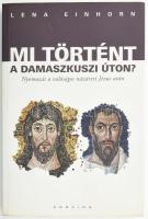 Lena Einhorn: Mi történt a damaszkuszi úton? - Nyomozás a valóságos názáreti Jézus után. Bp., 2009, Corvina Kiadói papírkötés, utolsó néhány lapon apró lapszéli folttal, máskülönben jó állapotban.