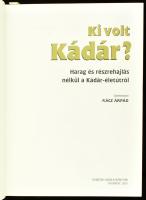 Ki volt Kádár? Harag és részrehajlás nélkül a Kádár-életútról, Szerk.: Rácz Árpád. Bp., 2001, Rubico...