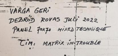 Varga Geri (1951-): Matrix in trouble. Vegyes technika, farost. Jelezve középen lent, hátoldalán aut...