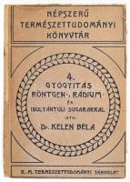 Dr. Kelen Béla: Gyógyítás röntgen-, rádium- és ibolyántúli sugarakkal. Népszerű Természettudományi Könyvtár 4. Bp., 1923, Kir. Magyar Természettudományi Társulat. Kiadói papírkötés (Gottermayer-kötés), sérült borítóval, a gerinc hiányzik .