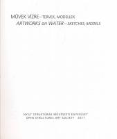 Maurer Dóra (szerk.): Művek vízre - tervek, modellek. Artworks on on water - sketches, models. Bp., 2011, Nyílt Struktúrák Művészeti Egyesület. 83 p. Magyar és angol nyelven Színes és fekete-fehér képekkel, többek közt Fehér László, Mengyán András, Pinczehelyi Sándor műveinek reprodukcióival illusztrált. Kiadói papírkötés, jó állapotban.
