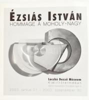 Ézsiás István: Hommage á Moholy-Nagy. Kiállítási katalógus. Bp., 2003, Laczkó Dezső Múzeum, 4 sztl. lev. Kiadói papírkötés.