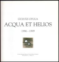 Gulyás Gyula: Acqua et Helios. 1996-1999. Kiállítási katalógus. A művész, Gulyás Gyula (1944-2008) K...
