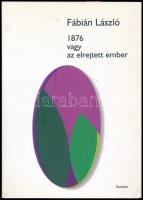 Fábián László: 1876 vagy az elrejtett ember. Nagyapám regénye. Fábián László (1940-) író, költő, esztéta által Haraszty István "Édeskének" (1934-2022), Kossuth-díjas szobrász, festőművész részére DEDIKÁLT! Bp., 2003, Kortárs. A fedelet Fajó János tervezte. Kiadói papírkötés.