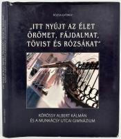 Rózsa György: "Itt nyújt az élet örömet, fájdalmat, tövist és rózsákat". Kőrössy Albert Kálmán és a Munkácsy utcai gimnázium Bp., 2014. Pauker. Kiadói kartonált papírkötésben, kiadói papír védőborítóval