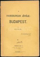 Alföldi: A Habsburgok jövője: Budapest. Politikai röpirat. Bp., 1891, Gerő és Kostyál, 31 p. Kiadói papírkötés, szakadt borítóval. Aukción még nem szerepelt. Ritka!