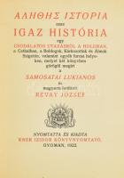 [Lukianos, Samosata]: Aléthés Istoria, azaz Igaz história egy csodálatos utazásról a Holdban, a Cethalban, a Boldogok, Kárhozottak és Álmok Szigetén, valamint egyéb furcsa helyeken, melyet két könyvben görögül megírt a Samosatai Lukianos és magyarra fordított Révay József. Sajtó alá rendezte: Király György. Monumenta literarum. II. sorozat, 1. füzet. Gyoma, 1922., Kner Izidor, XXII+2 p. Restaurált, pótolt papírkötésben. Megjelent 600 példányban. Számozatlan példány!