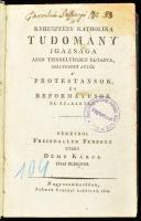 Freindaller Ferentz: A keresztény katholika tudomány igazsága azon tzikkelyekben előadva, mellyekért attól a protestansok, és reformatusok el-szakadtak. Németből ~ ~ utánn Döme Károl izsai plébános. Nagyszombathban, 1814. Jelinek Ventzel. VIII, 357 p. Korabeli, kiss sérült papírborítóval