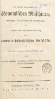 Die neuesten und zweckmäßigsten ökonomischen Maschinen, Werkzeuge, Geräthschaften und Vorrichtungen, zur leichtesten und vortheilhftesten Betreibung der landwirtschaftlichen Geschäfte in Beschreibungen und Abbildungen (...). Mit 82 Figuren. Quedlinburg-Lipcse, 1824, Gottfried Basse. 207 p. + 4 kihajtható tábla. Német nyelven. Későbbi kartonált papírkötés, címlapon intézményi bélyegzőkkel, helyenként kissé foltos lapokkal.