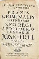 Forma Processus Judicij Criminalis seu Praxis Criminalis Serenissimo, neo-regi apostolico Hungariae ...