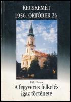 Bátki Ferenc: Kecskemét, 1956. október 26. A fegyveres felkelés igaz története. A szerző, Bátki Ferenc által a címlapon DEDIKÁLT és az utolsó oldalon aláírt! [Kecskemét], 2001, magánkiadás. 88p. Kiadói papírkötés.