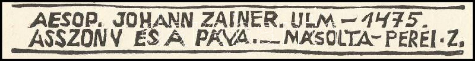 Perei Zoltán (1913-1992): Aesop, Johann Zainer, Ulm, 1475. Asszony és a páva, másolta Perei Z. Famet...