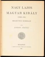 Andor József: Nagy Lajos magyar király. (1326-82.) Regényes korrajz. Bp., 1908., Szent István-Társul...