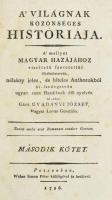 Gvadányi József: A világnak közönséges históriája. A' mellyet magyar hazájához viseltető szeretettül ösztönöztetvén, és néhány jeles, és hiteles Authorokból ki-szedegetvén ugyan ezen Hazájának élő nyelvén ki-adott Gróf - -, Magyar Lovas generális. II. kötet. Pozsony, 1726, Wéber Simon Péter, 1 (címkép) t. +10+376 p. Korabeli félbőr-kötésben, kopott borítóval.