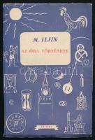 M. Iljin: Az óra története. Bp., 1950, Szikra, 114+(2) p. Egyetlen magyar kiadás. Kiadói papírkötés, sérült, az előzéklapon és a hátsó borítón sarokhiánnyal.