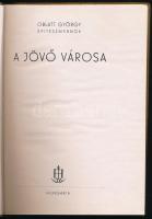 Oblatt György: A jövő városa. Bp., [1943], Hungária, 180 p.+ 1 (kihajtható) t. Fekete-fehér képekkel illusztrálva. Kiadói félvászon-kötés, helyenként kissé foltos.