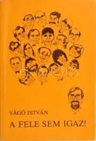 Vágó István: A fele sem igaz! Bp., 1984, szerzői magánkiadás. Első kiadás. Kiadói papírkötés. A szerző, Vágó István (1949-2023) televíziós műsorvezető, szerkesztő, politikus által DEDIKÁLT példány.