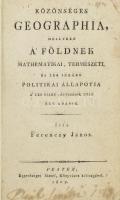 Ferenczy János: Közönséges Geographia, mellyben a Földnek mathematikai, természeti és leginkább politikai állapotja a leg újabb változások szerént adatik elő. Első kiadás. Pesten, 1809. Eggenberger József. 293. l. 6 sztl. lev. Fűzve, korabeli papírborítóban