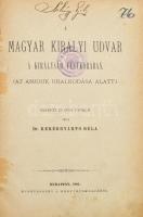 Kerékgyártó Béla: A magyar királyi udvar a királyság fénykorában. (Az anjouk uralkodása alatt.) Ered...