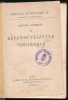 Morvay Győző - Gerecze Péter: A képzőművészetek története. Ifjúsági Könyvtár IV. Bp., [1900], Lampel...