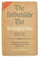 Wittek, Erhard: Die soldatische Tat. Berichte von Mitkämpfern des Heeres Der Kampf in Osten 1941-42. Berlin, 1943. Im Deutschen Verlag 348 p. képes illusztrációkkal Kiadói kissé sérült papírkötésben