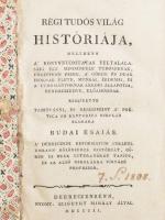 Budai Ésaiás: Régi tudós világ históriája, melybenn a' könyvnyomtatás feltalálásáig élt mindenféle tudósoknak, főképpen pedig, a' görög és deák íróknak élete, munkái, érdemei, és a' tudományoknak akkori állapotja, rendbeszedve, előadódnak. Debreczenbenn, 1802. Szigethy Mihály. [2] + XIV + 690 + 18 p. Első kiadás Korabeli javított félbőr kötésben