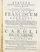 Statuta dioecesis Agriensis; primum quidem per... Franciscum e comitibus Barkóczy de Szala... Edita; nunc autem a plurimis, quae in ea irrepserunt, mendis repurgata, & jussu ...Caroli ... episcopi Agriensis, e comitibus Eszterházy... Agriae, 1773. Reimpressae typis scholae episc. 98 l. 1 sztl. lev., 8 sztl. lev. (Encyclica) 6 kihajtható tábla.Korabeli, sérült gerincű egészbőr kötésben