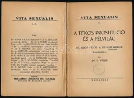 S. Weisse: A titkos prostitúció és a félvilág. Dr. Áldor Viktor és Dr. Kurt Moreck közreműködésével írta: - - Vita Sexualis V. Bp., én., Sándor József és Társa,(Thália-ny.) Átkötött félvászon-kötés, kopott borítóval.