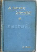 Didon, P. [Henri]: A tudomány Isten nélkül. Ford.: meggyesi Dr. Somogyi Aladár. Bp., 1897, Országgyűlési Értesítő kő- és könyvnyomdája, 3 sztl. lev.+ 277+(3) p. Kiadói aranyozott egészvászon-kötés, Gottermayer-kötés, festett lapélekkel, kopottas borítóval és gerinccel, belül jó állapotban, ceruzás bejegyzésekkel és aláhúzásokkal, régi intézményi bélyegzővel.