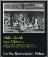 Walter Zadek: Kein Utopia... Araber, Juden, Engländer in Palästina. Fotografien aus den Jahren 1935 bis 1941. Das Foto-Taschenbuch 8. Kreuzberg, 1986, Dirk Nishen Verlag. Fekete-fehér fotókkal illusztrálva. Német nyelven. Kiadói papírkötés, jó állapotban.