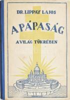 Dr. Lippay Lajos: A pápaság a világ tükrében. Magyarra átdolgozta, és kiadta Lippay Lajos. Bp.,1929,(Apostol-ny.) Kiadói félvászon kötés, kopott borítóval.