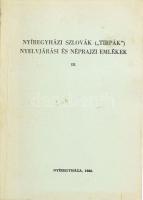 Nyíregyházi szlovák (,,tirpák&quot;) nyelvjárási és néprajzi emlékek III. Sajtó alá rendezte: Erdész Sándor. Jósa András Múzeum kiadványai 23. Nyíregyháza, 1986, (Szabolcs-Szatmár Megyei Tanács Sokszorosító Költségvetési Üzeme-ny.), 160 p. Fekete-fehér képekkel illusztrálva. Kiadói papírkötés, kissé foltos borítóval. Megjelent 1000 példányban.