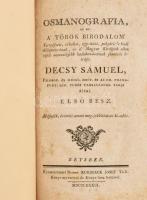 Decsy Sámuel: Osmanografia, az az: a&#039; Török Birodalom&#039; Természeti, erköltsi, egy-házi, polgári, &#039;s hadi állapottyának, és a&#039; Magyar Királyok ellen viselt nevezetesebb hadakozásinak summás leirása. Első rész. Bétsben, 1789, Kurtzbeck Jósef, (24)+396+(20) p. Második, és imitt amott meg-jobbittatott ki-adás. Átkötött félbőr-kötésben, helyenként sérült, kissé foltos lapokkal, néhány lapszéli hiánnyal, a hibajegyzék hiányzik.