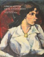 Városi Képtár Deák Gyűjtemény. City Gallery Deák Collection. A Városi Képtár - Deák Gyűjtemény katalógusa- Catalogue of the City Gallery - Deák Collection. Székesfehérvár, 2005., Városi Képtár - Deák Gyűjtemény. Gazdag képanyaggal illusztrált. Kiadói kartonált papírkötés.