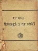 Egri György: Apróságok az egri várból. Bp.,én.,Singer és Wolfner,(Fráter és Társa-ny.), 48 p. Második kiadás. Kiadói egészvászon-kötés, foltos, kopott borítóval, régi intézményi bélyegzésekkel, a gerincen címkenyomokkal.