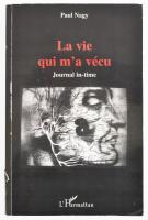 Paul Nagy: La vie qui ma vécu: journal in-time. Paris, 2007. LHarmattan. Kiadói papírkötésben, apró sérüléssel. DEDIKÁLT!